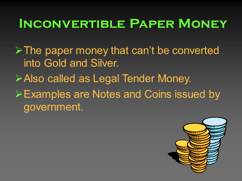 Inconvertible Paper Money The paper money that can’t be converted into Gold and Silver. Inconvertible Paper Money The paper money that can’t be converted into Gold and Silver.